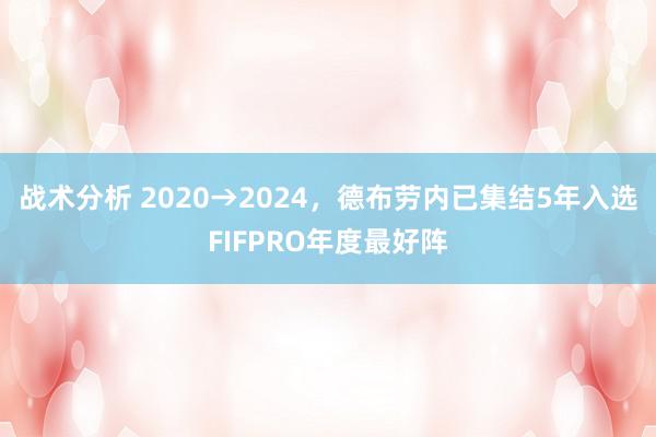 战术分析 2020→2024，德布劳内已集结5年入选FIFPRO年度最好阵