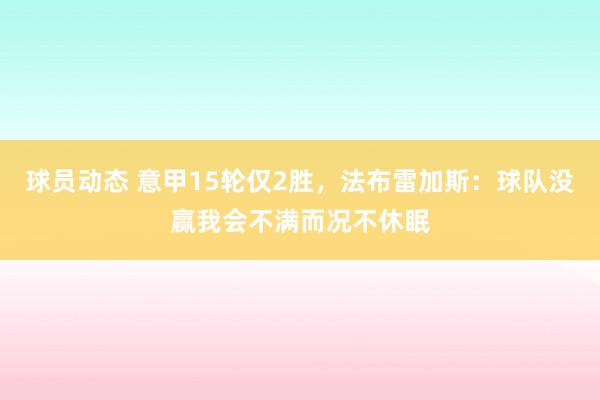 球员动态 意甲15轮仅2胜，法布雷加斯：球队没赢我会不满而况不休眠