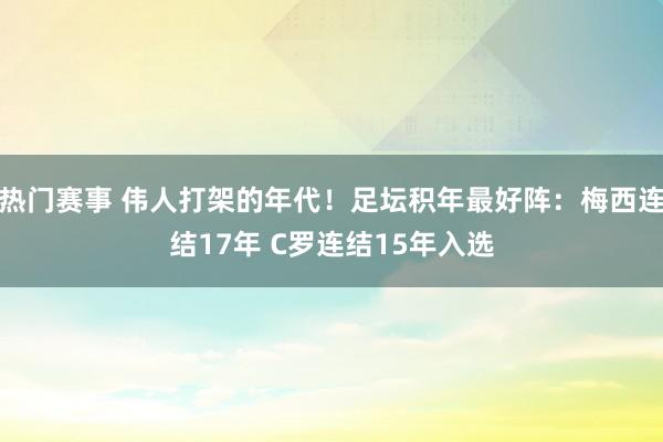 热门赛事 伟人打架的年代！足坛积年最好阵：梅西连结17年 C罗连结15年入选