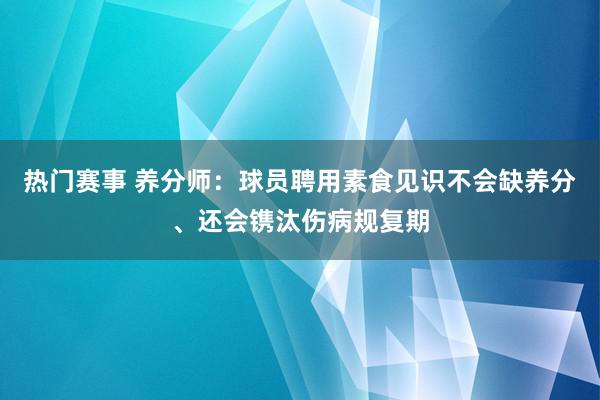 热门赛事 养分师：球员聘用素食见识不会缺养分、还会镌汰伤病规复期