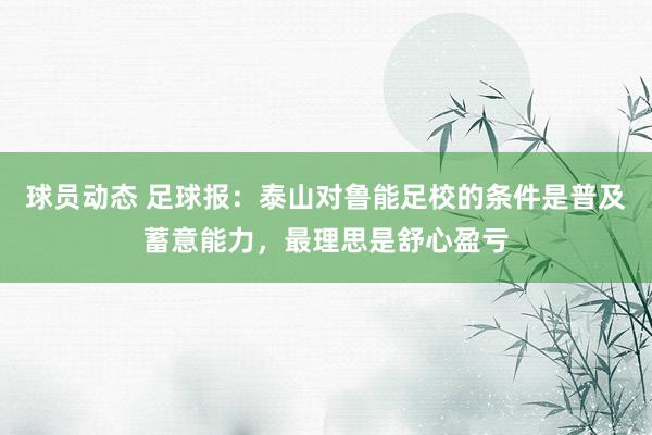 球员动态 足球报：泰山对鲁能足校的条件是普及蓄意能力，最理思是舒心盈亏