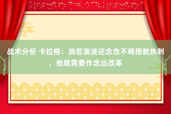 战术分析 卡拉格：淌若澳波还念念不竭捏教热刺，他就需要作念出改革