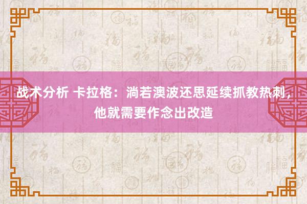 战术分析 卡拉格：淌若澳波还思延续抓教热刺，他就需要作念出改造